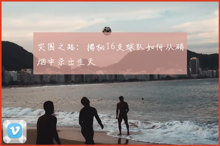突围之路:揭秘16支球队如何从硝烟中杀出生天