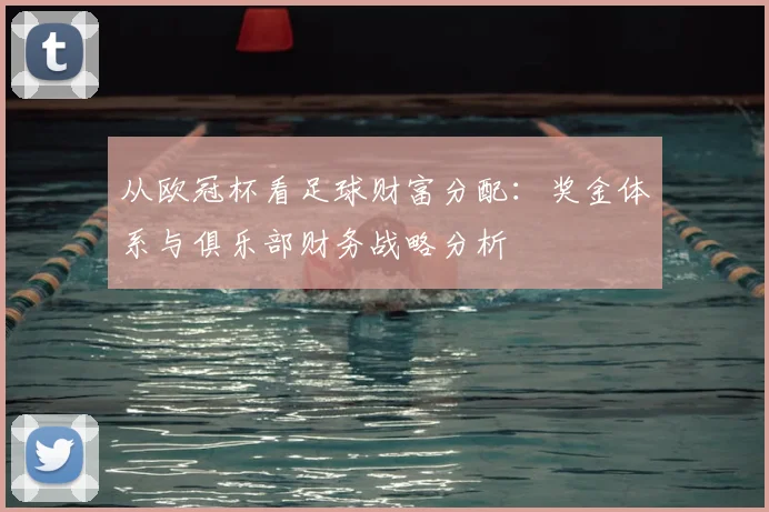 从欧冠杯看足球财富分配：奖金体系与俱乐部财务战略分析