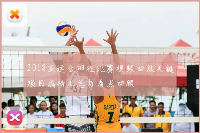 2018亚运会田径比赛视频回放关键项目成绩汇总与看点回顾