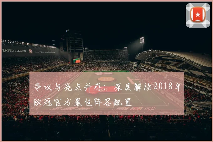 争议与亮点并存：深度解读2018年欧冠官方最佳阵容配置